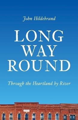 Long Way Round: Through the Heartland by River - John Hildebrand - cover