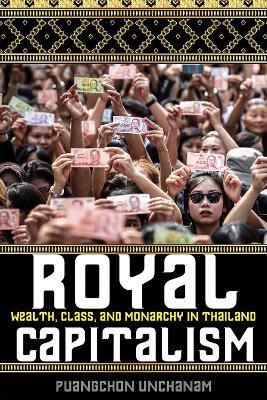 Royal Capitalism: Wealth, Class, and Monarchy in Thailand - Puangchon Unchanam - cover