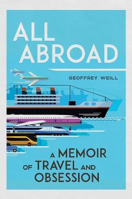 All Abroad: A Memoir of Travel and Obsession - Geoffrey Weill - cover