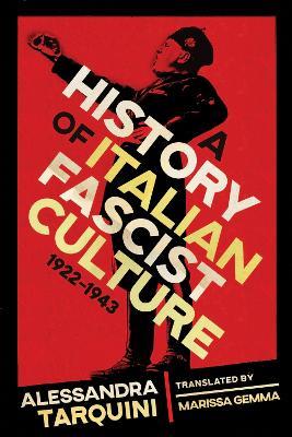 A History of Italian Fascist Culture, 1922-1943 - Alessandra Tarquini,Marissa Gemma - cover