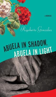 Abuela in Shadow, Abuela in Light - Rigoberto Gonzalez - cover