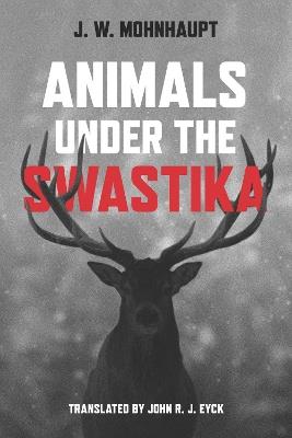 Animals Under the Swastika - J.W. Mohnhaupt - cover