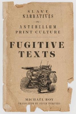 Fugitive Texts: Slave Narratives in Antebellum Print Culture - Michaël Roy - cover