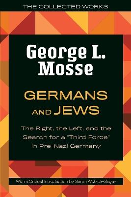 Germans and Jews: The Right, the Left, and the Search for a "Third Force" in Pre-Nazi Germany - George L. Mosse - cover