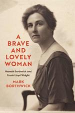 A Brave and Lovely Woman: Mamah Borthwick and Frank Lloyd Wright