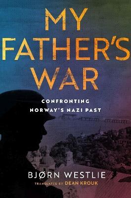 My Father's War: A True Story of Nazism and Treason - Bjorn Westlie - cover