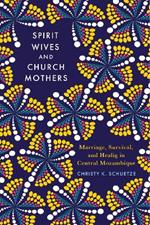 Spirit Wives and Church Mothers: Marriage, Survival, and Healing in Central Mozambique