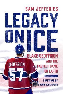Legacy on Ice: Blake Geoffrion and the Fastest Game on Earth - Sam Jefferies,John Buccigross - cover