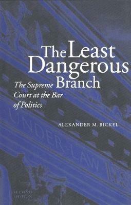 The Least Dangerous Branch: The Supreme Court at the Bar of Politics - Alexander M. Bickel - cover