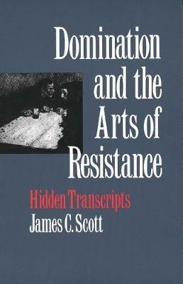 Domination and the Arts of Resistance: Hidden Transcripts - James C. Scott - cover