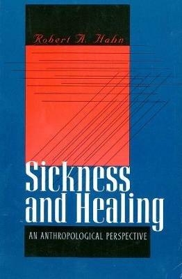 Sickness and Healing: An Anthropological Perspective - Robert A. Hahn - cover
