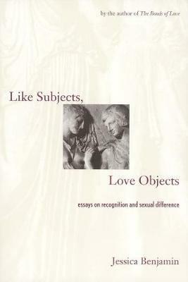 Like Subjects, Love Objects: Essays on Recognition and Sexual Difference - Jessica Benjamin - cover