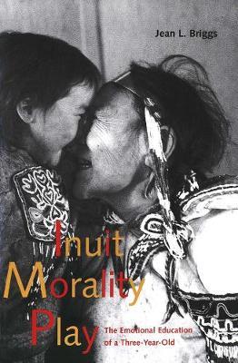 Inuit Morality Play: The Emotional Education of a Three-Year-Old - Jean L. Briggs - cover