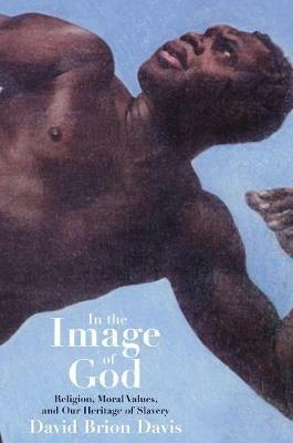 In the Image of God: Religion, Moral Values, and Our Heritage of Slavery - David Brion Davis - cover