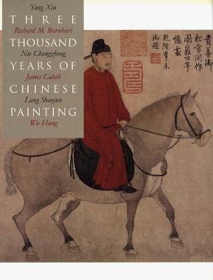 Three Thousand Years of Chinese Painting - Richard Barnhart,Yang Xin,Nie Chongzheng - cover
