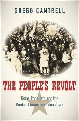 The People's Revolt: Texas Populists and the Roots of American Liberalism - Gregg Cantrell - cover