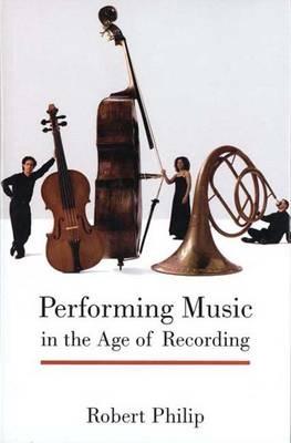 Performing Music in the Age of Recording - Robert Philip - cover