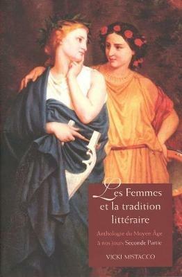 Les femmes et la tradition litteraire: Anthologie du Moyen Âge à nos jours; Seconde partie: XIXe-XXIe siècles - Vicki Mistacco - cover
