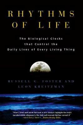 Rhythms of Life: The Biological Clocks that Control the Daily Lives of Every Living Thing - Russell G. Foster,Leon Kreitzman - cover