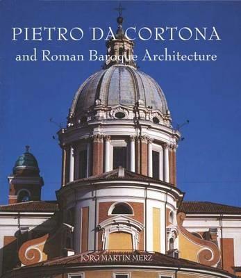 Pietro da Cortona and Roman Baroque Architecture - Jorg Martin Merz,Anthony F. Blunt - cover