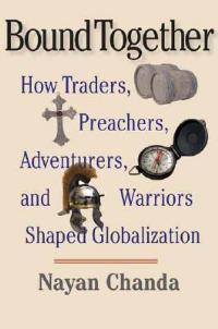 Bound Together: How Traders, Preachers, Adventurers, and Warriors Shaped Globalization - Nayan Chanda - cover