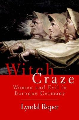 Witch Craze: Terror and Fantasy in Baroque Germany - Lyndal Roper - cover