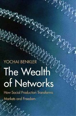 The Wealth of Networks: How Social Production Transforms Markets and Freedom - Yochai Benkler - cover