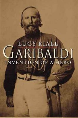 Garibaldi: Invention of a Hero - Lucy Riall - cover
