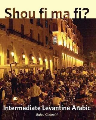 Shou fi ma fi?: Intermediate Levantine Arabic - Rajaa Chouairi - cover