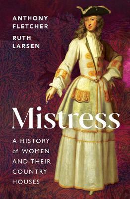 Mistress: A History of Women and their Country Houses - Anthony Fletcher,Ruth M. Larsen - cover
