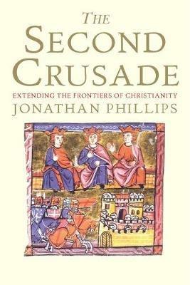 The Second Crusade: Extending the Frontiers of Christendom - Jonathan Phillips - cover