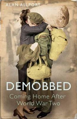Demobbed: Coming Home After World War Two - Alan Allport - cover