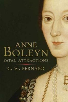 Anne Boleyn: Fatal Attractions - G.W. Bernard - cover