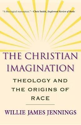The Christian Imagination: Theology and the Origins of Race - Willie James Jennings - cover