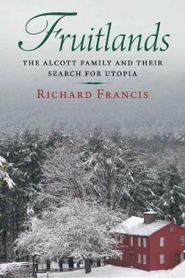 Fruitlands: The Alcott Family and Their Search for Utopia - Richard Francis - cover