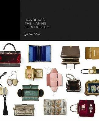 Handbags: The Making of a Museum - Judith Clark,Claire Wilcox,Adam Phillips - cover