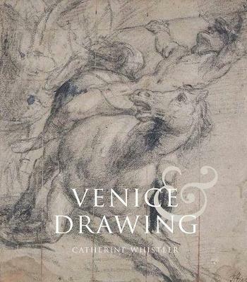 Venice and Drawing 1500-1800: Theory, Practice and Collecting - Catherine Whistler - cover