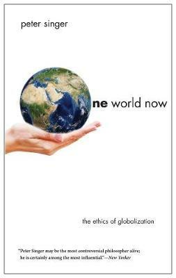 One World Now: The Ethics of Globalization - Peter Singer - cover