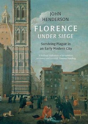 Florence Under Siege: Surviving Plague in an Early Modern City - John Henderson - cover