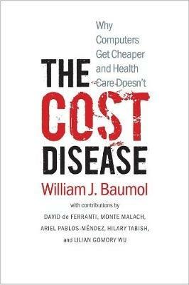 The Cost Disease: Why Computers Get Cheaper and Health Care Doesn't - William J. Baumol - cover