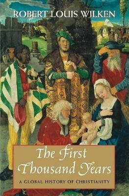 The First Thousand Years: A Global History of Christianity - Robert Louis Wilken - cover
