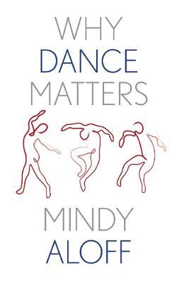 Why Dance Matters - Mindy Aloff - cover