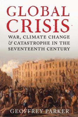 Global Crisis: War, Climate Change and Catastrophe in the Seventeenth Century - Geoffrey Parker - cover