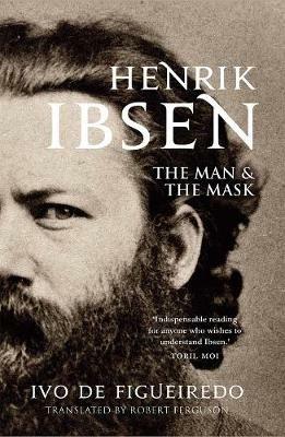 Henrik Ibsen: The Man and the Mask - Ivo de Figueiredo - cover