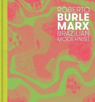 Roberto Burle Marx: Brazilian Modernist - Jens Hoffmann,Claudia J. Nahson - cover