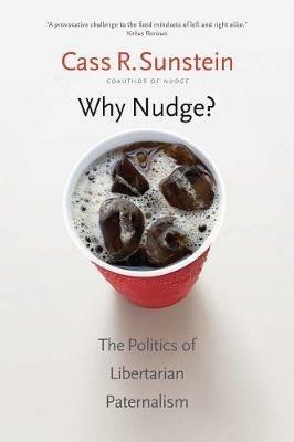 Why Nudge?: The Politics of Libertarian Paternalism - Cass R. Sunstein - cover