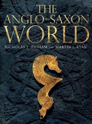 The Anglo-Saxon World - M. J. Ryan,Nicholas J. Higham - cover