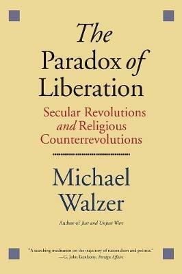 The Paradox of Liberation: Secular Revolutions and Religious Counterrevolutions - Michael Walzer - cover