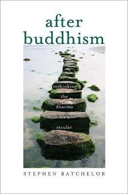 After Buddhism: Rethinking the Dharma for a Secular Age - Stephen Batchelor - cover