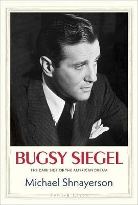 Bugsy Siegel: The Dark Side of the American Dream - Michael Shnayerson - cover